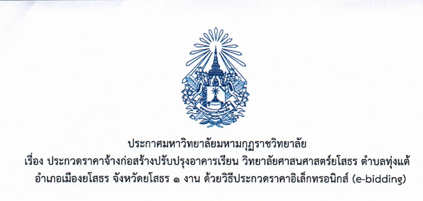 ประกาศ มหาวิทยาลัยมหามกุฏราชวิทยาลัย เรื่องประกวดราคาจ้างก่อสร้างปรับปรุงอาคารเรียน วิทยาลัยศาสนศาสตร์ยโสธร ตำบลทุ่งแต้ อำเภอเมืองยโสธร จังหวัดยโสธร ๑ งาน ด้วยวิธีประกวดราคาอิเล็กทรอนิกส์ (e-bidding)